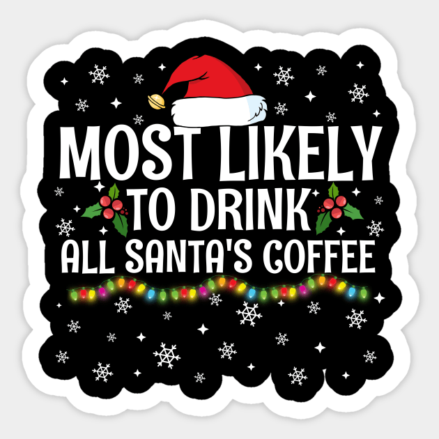 Most Likely To Drink All Santa's Coffee Christmas Family Pajama Gifts Sticker by TheMjProduction